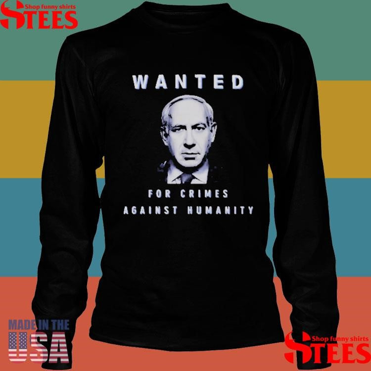 Netanyahu Wanted For Crimes Against Humanity T-shirt