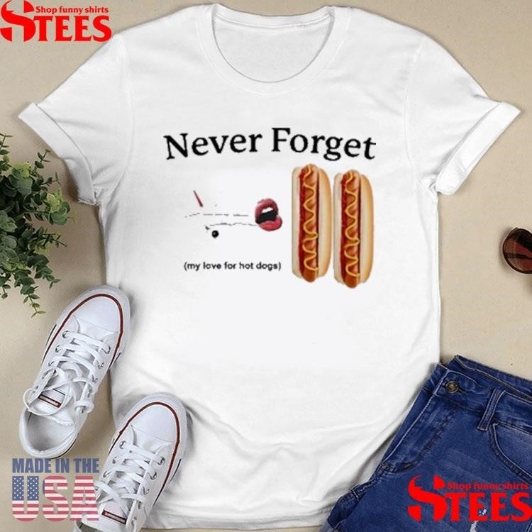 Never Forget My Love For Hot Dogs Shirts