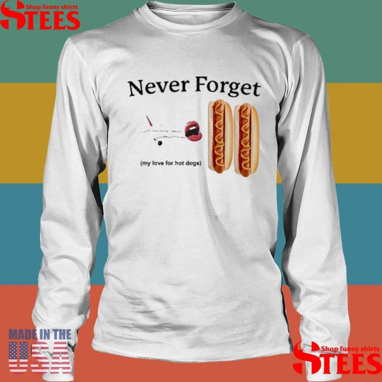 Never Forget My Love For Hot Dogs Shirts