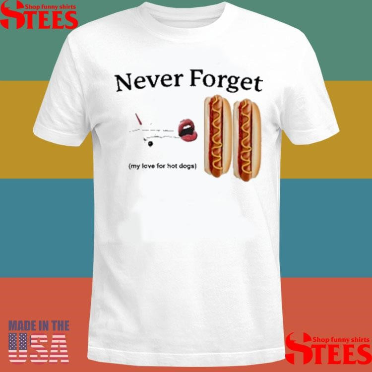 Never Forget My Love For Hot Dogs Shirts
