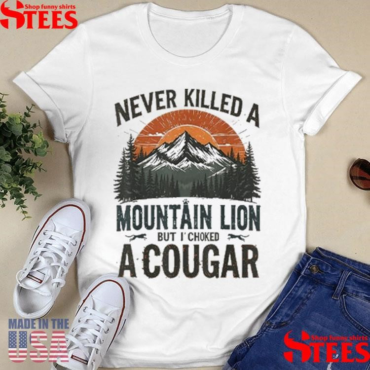 Never Killed A Mountain Lion But I’ve Choked A Cougar Shirts