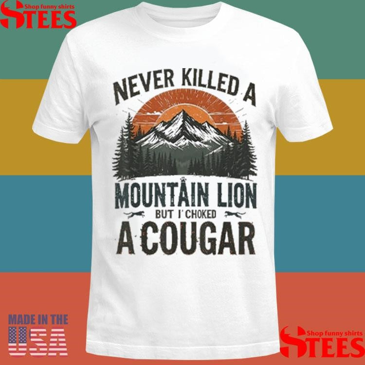 Never Killed A Mountain Lion But I’ve Choked A Cougar Shirts