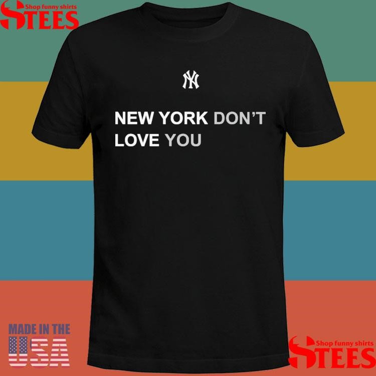 New York Baseball Don’t Love You Shirts