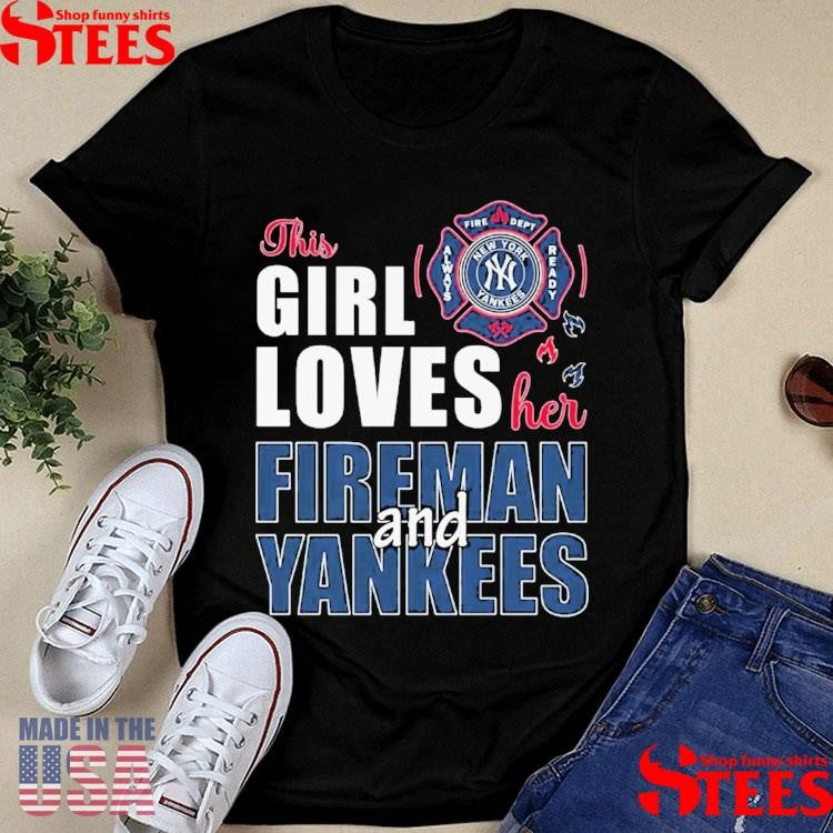 New York Yankees The Girl Loves Her Fireman And Yankees Shirts