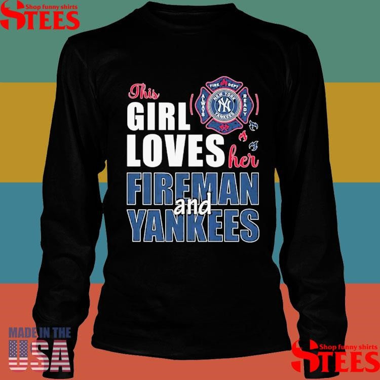New York Yankees The Girl Loves Her Fireman And Yankees Shirts