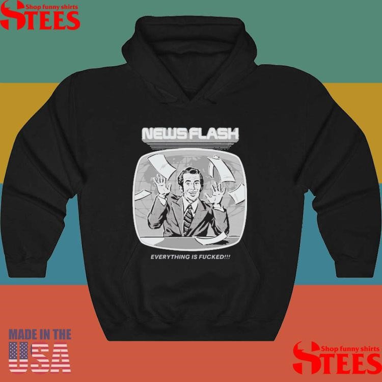 News Flash Everything Is Fucked Shirts