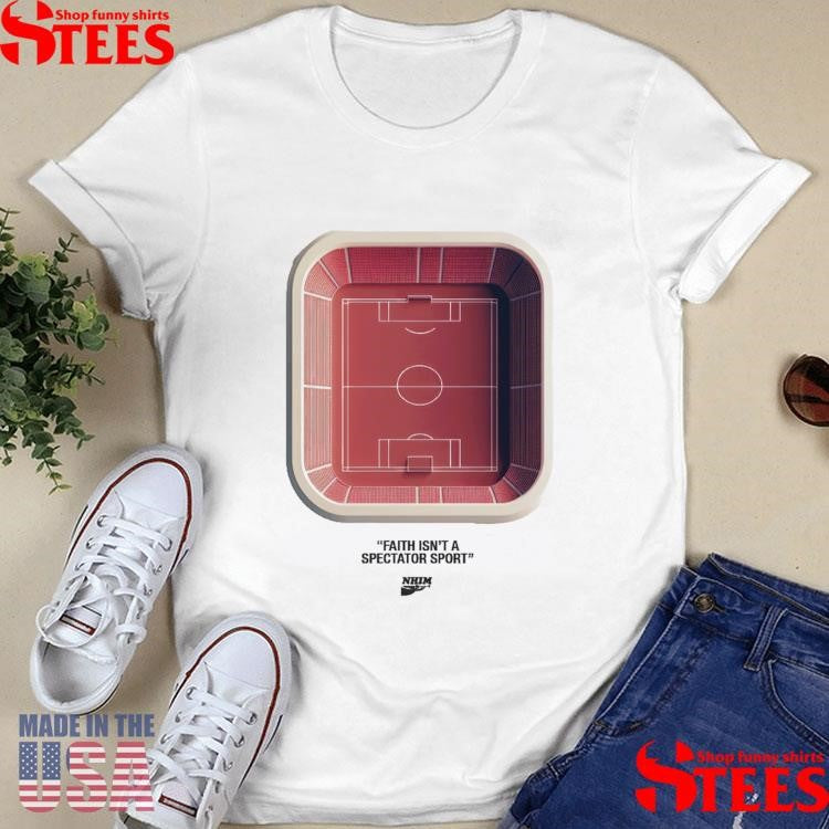 Nhim Faith Isn’t A Spectator Sport T-shirt