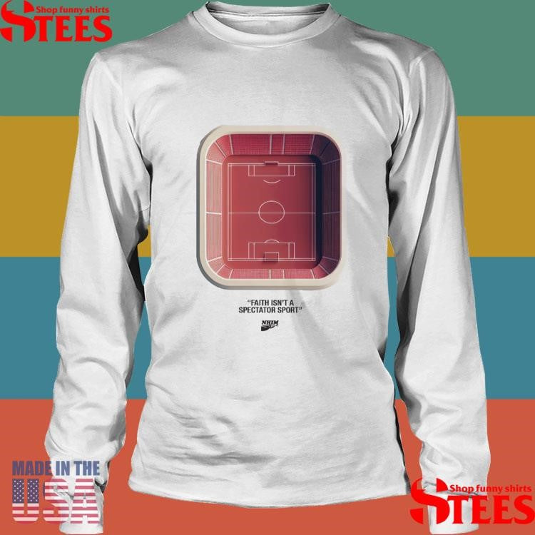 Nhim Faith Isn’t A Spectator Sport T-shirt