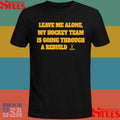 Nhl Leave Me Alone My Hockey Team Is Going Through A Rebuild Shirts