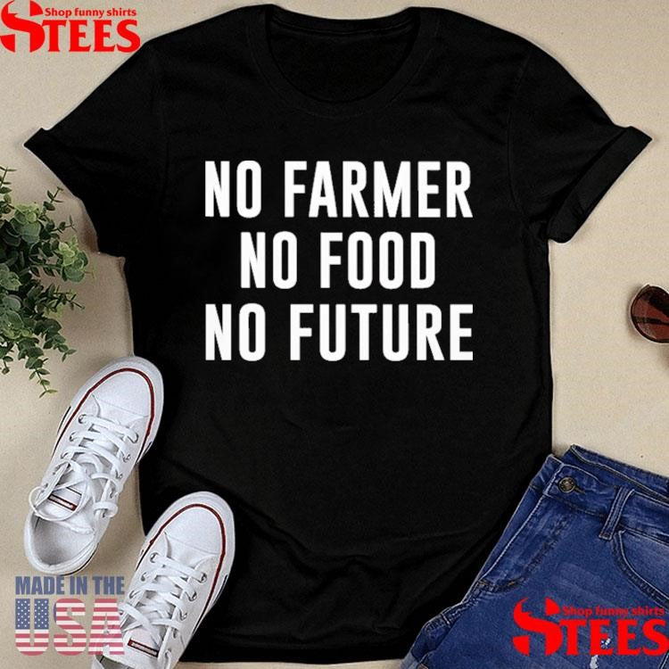 No Farmer No Food No Future Shirts