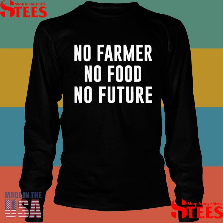 No Farmer No Food No Future Shirts