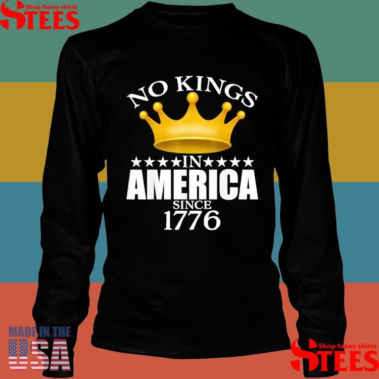 No Kings In America Since 1776 T-shirt