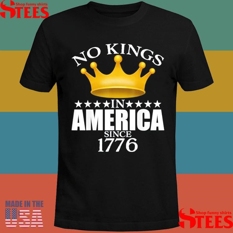 No Kings In America Since 1776 T-shirt