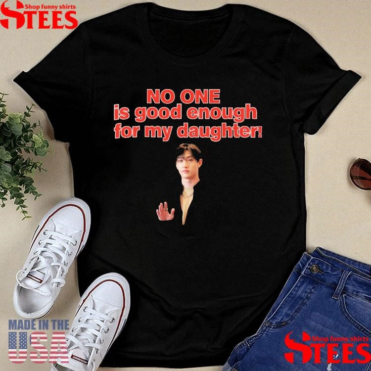 No One Is Good Enough For My Daughter Bang Chan T-shirt