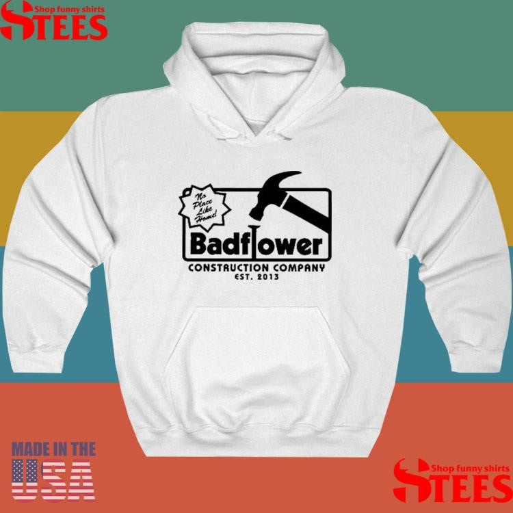 No Place Like Home Badflower Construction Company Est 2013 Shirts