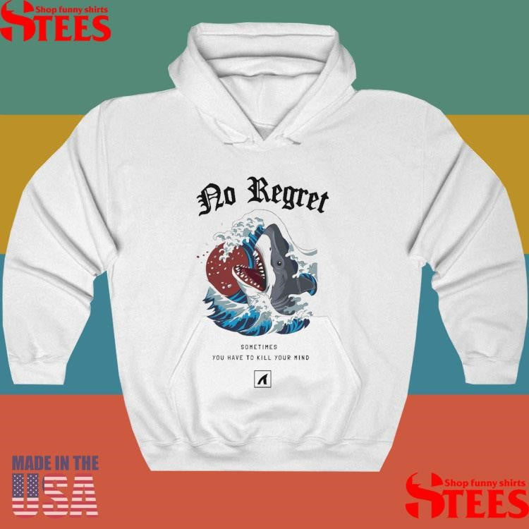No Regret Sometimes You Have To Kill Your Mind T-shirt