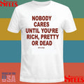Nobody Cares Until You’re Rich Pretty Or Dead Club De Presage T-shirt