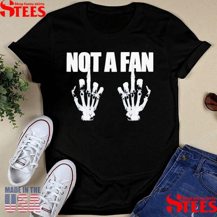 Not A Fan Middle Fingers Hands Skeleton T-shirt