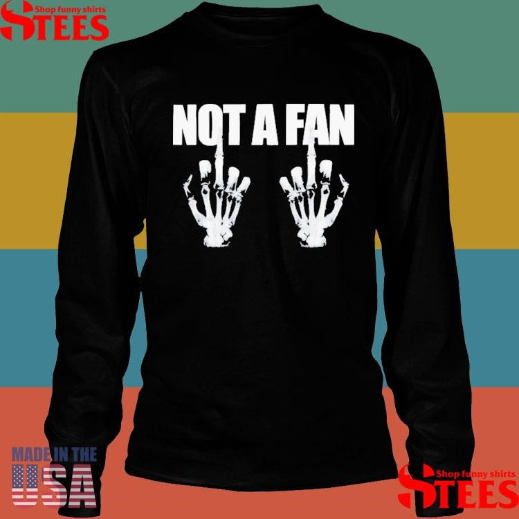 Not A Fan Middle Fingers Hands Skeleton T-shirt