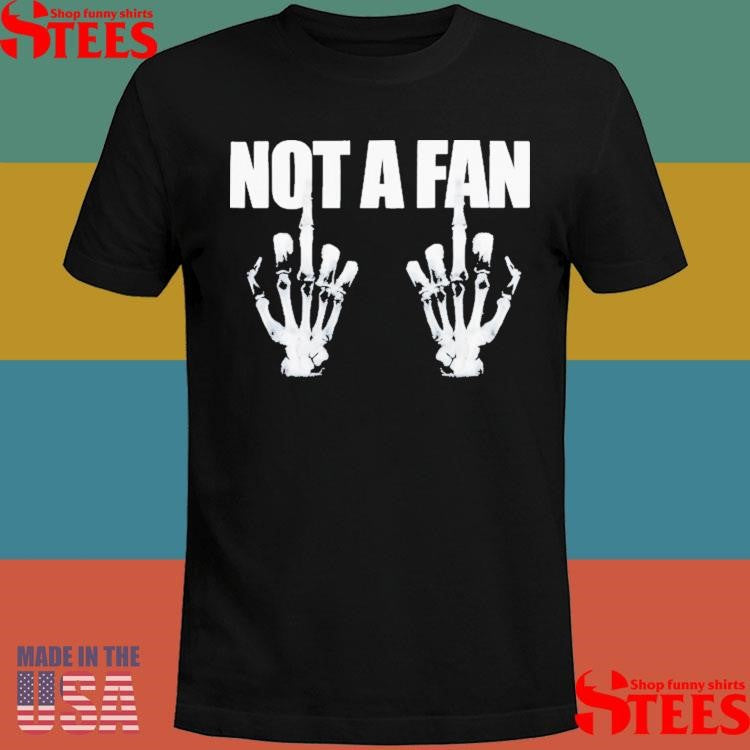 Not A Fan Middle Fingers Hands Skeleton T-shirt