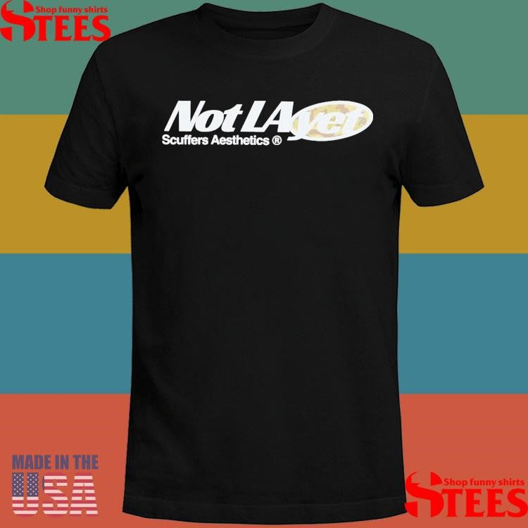 Not La Yet Scuffers Aesthetics T-shirt