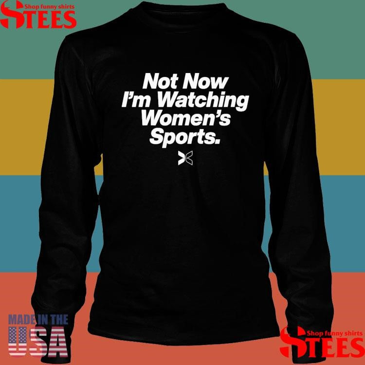 Not Now I’m Watching Women’s Sports Shirts