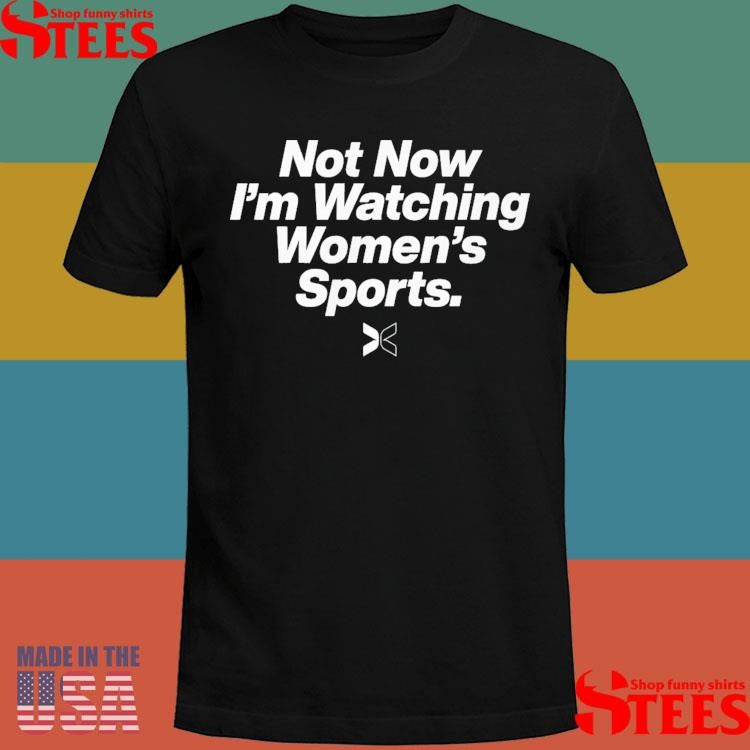 Not Now I’m Watching Women’s Sports Shirts
