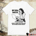 Not Now Sweetie Mommy’s Turning Unstructured Data Into Actionable Business Insights t-shirt