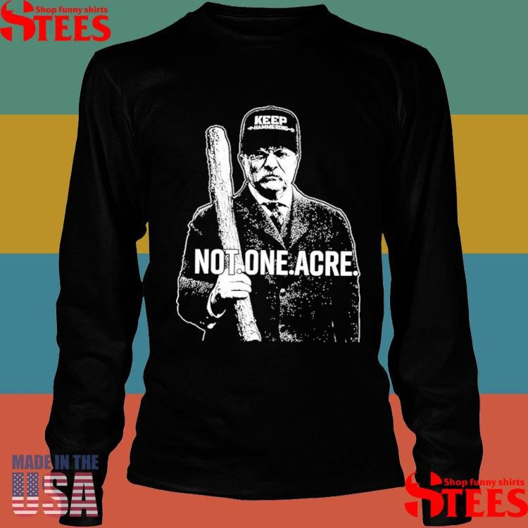 Not One Acre The Teddy T-shirt