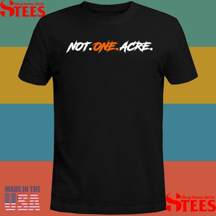 Not One Acre T-shirt