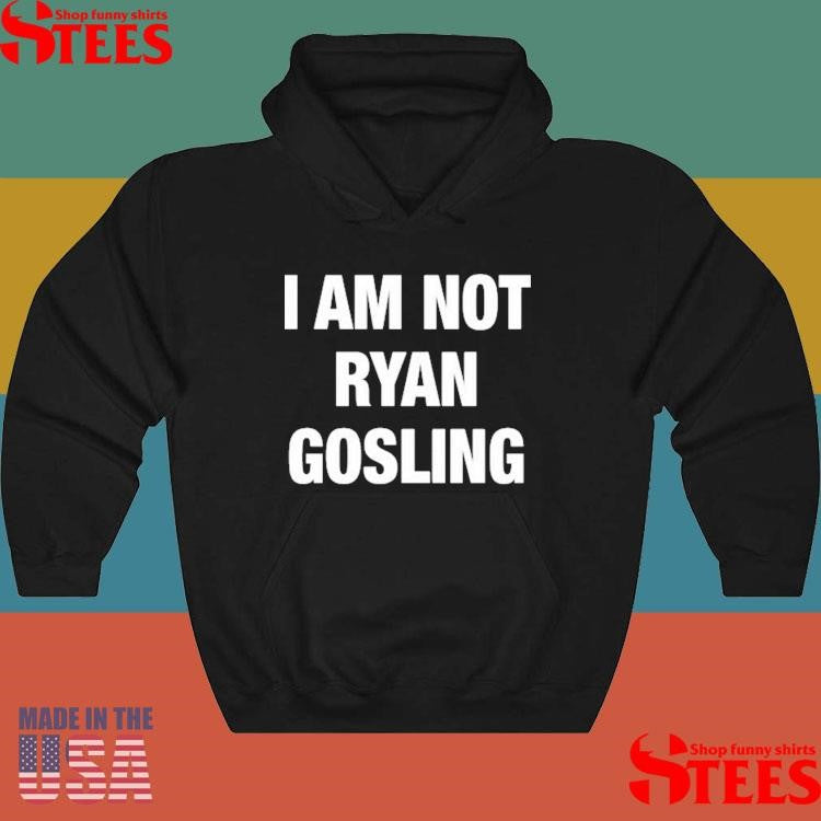 Not Safe For Wear I Am Not Ryan Gosling Shirts
