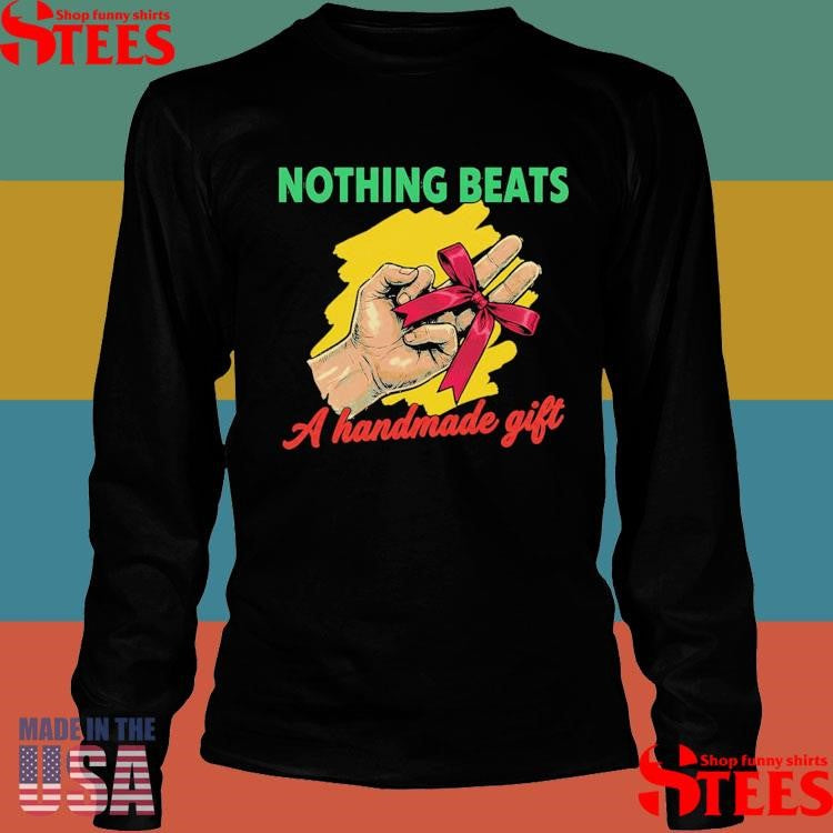 Nothing Beats A Handmade Gift T-shirt