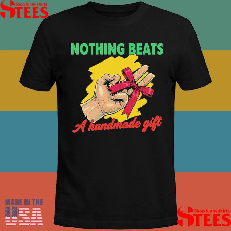 Nothing Beats A Handmade Gift T-shirt