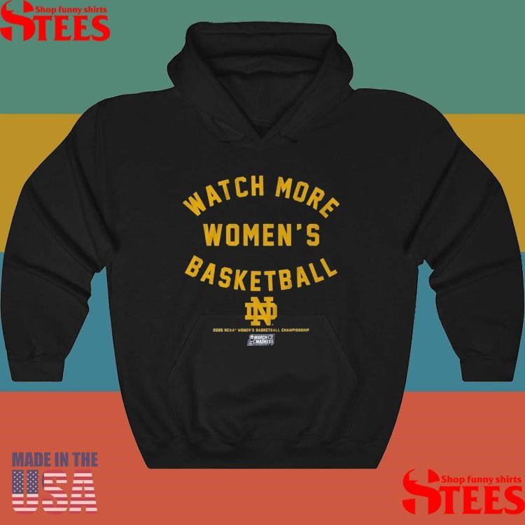Notre Dame Watch More Women’s Basketball 2025 Ncaa Women’s Basketball Championship March Madness Shirts