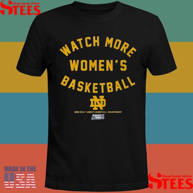 Notre Dame Watch More Women’s Basketball 2025 Ncaa Women’s Basketball Championship March Madness Shirts