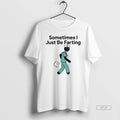 Official Nurse Sometimes I Just Be Farting T-Shirts, Hoodie, Sweatshirt | CiraTrend.com