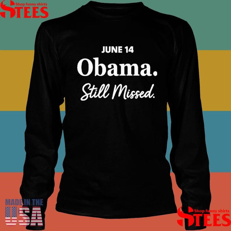 Obama Day June 14 Obama Still Missed Shirts