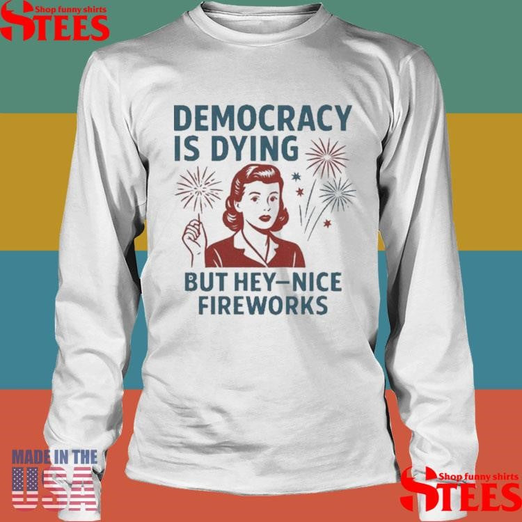 Official Democracy Is Dying But Hey-nice Fireworks 4th Of July Shirtss