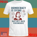 Official Democracy Is Dying But Hey-nice Fireworks 4th Of July Shirtss
