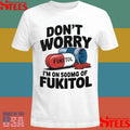 Official Don’t Worry I’m On 500mg Of Fukitol Shirtss