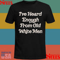 Official I’ve Heard Enough From Old White Men Shirtss