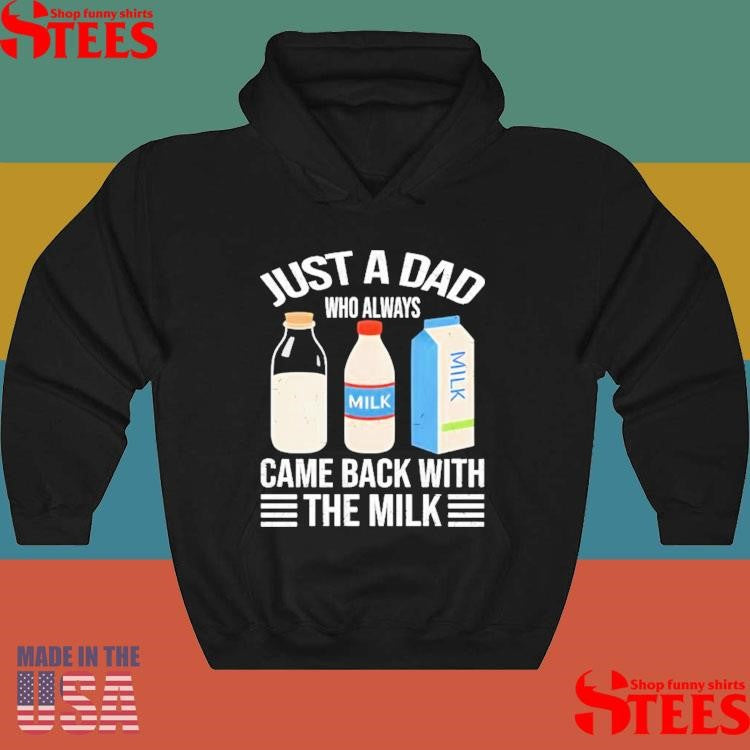 Official Just A Dad Who Always Came Back With The Milk Funny Father Is Day Shirtss