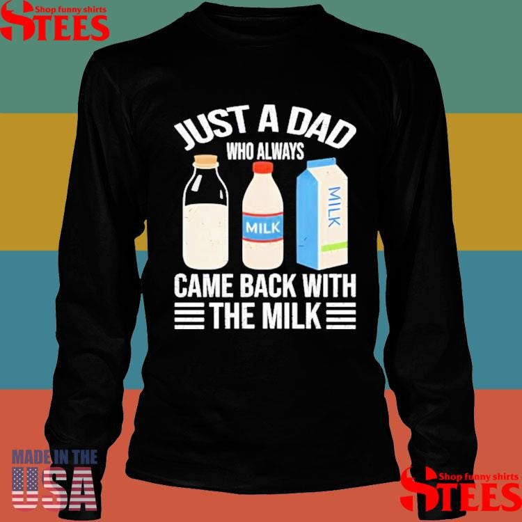 Official Just A Dad Who Always Came Back With The Milk Funny Father Is Day Shirtss