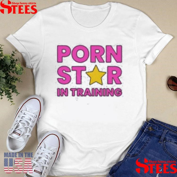Official Porn Star In Training Shirtss