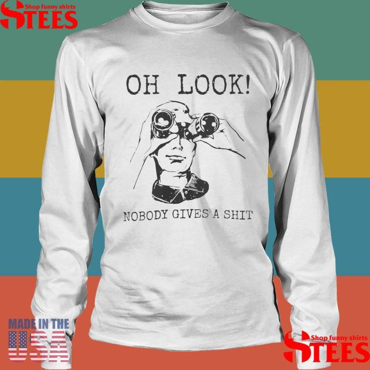 Oh Look Nobody Gives A Shit T-shirt