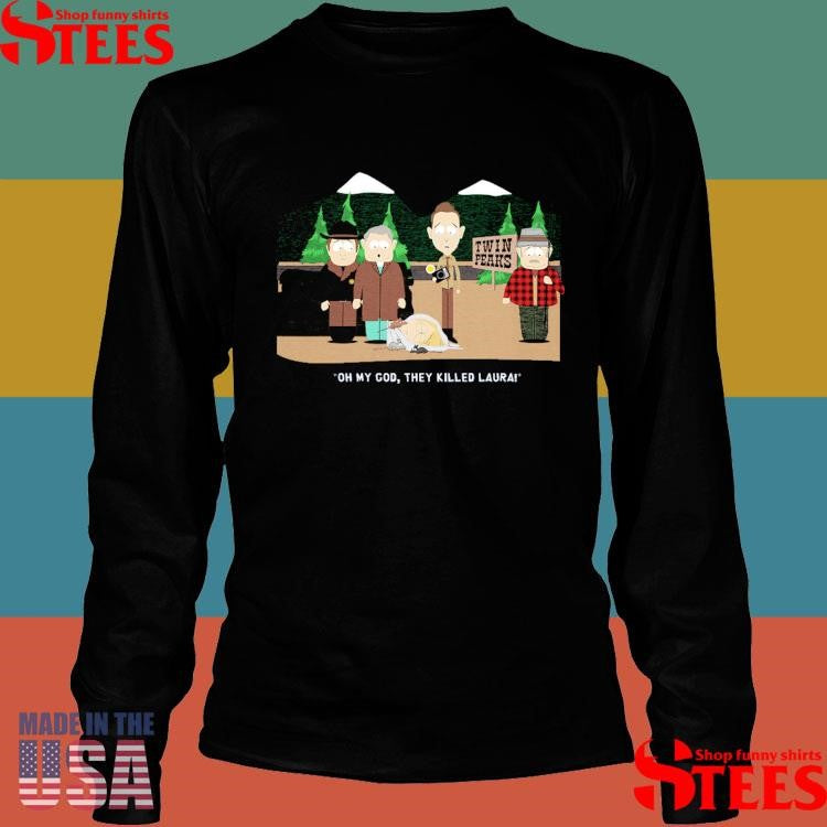 Oh My God They Killed Laura Shirts