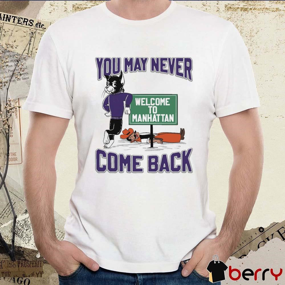 Oklahoma State Cowboys vs. Kansas State Wildcat You May Never Come Back Welcome To Manhattan t-shirt