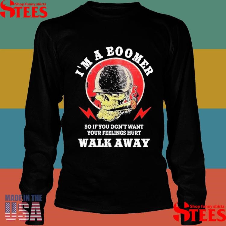 Old Salty Marine I’m A Boomer So If You Don’t Want Your Feelings Hurt Walk Away Shirts