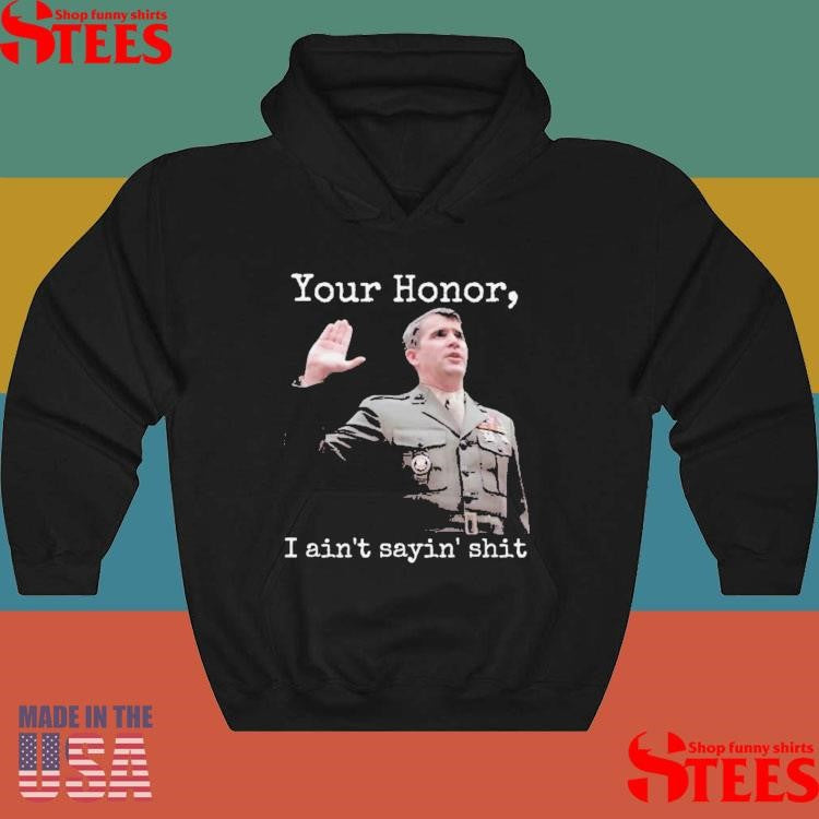 Ollie North Your Honor I Ain’t Sayin’ Shit Shirts