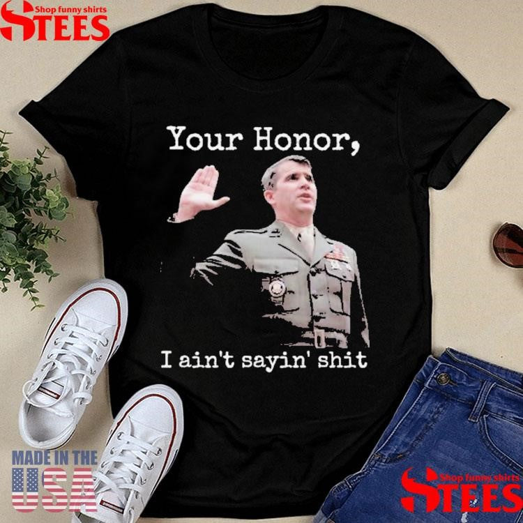 Ollie North Your Honor I Ain’t Sayin’ Shit Shirts